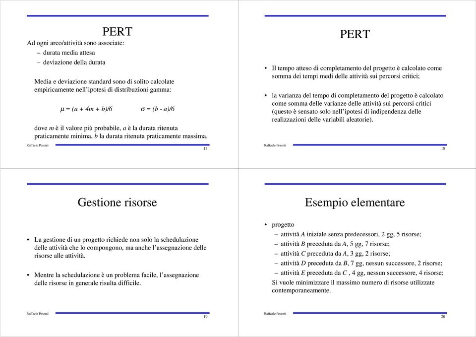 PERT Il tempo atteso di completamento del è calcolato come somma dei tempi medi delle attività sui percorsi critici; la varianza del tempo di completamento del è calcolato come somma delle varianze