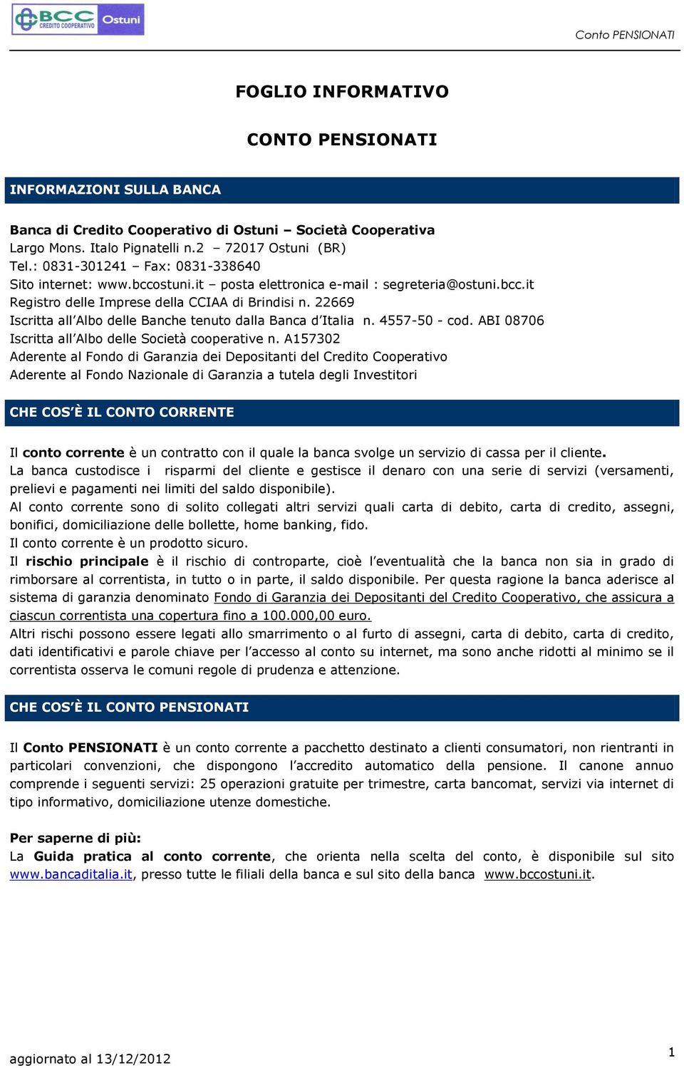 22669 Iscritta all Albo delle Banche tenuto dalla Banca d Italia n. 4557-50 - cod. ABI 08706 Iscritta all Albo delle Società cooperative n.