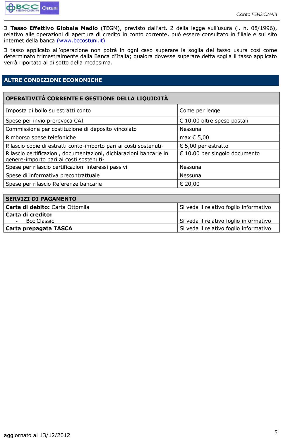 it) Il tasso applicato all operazione non potrà in ogni caso superare la soglia del tasso usura così come determinato trimestralmente dalla Banca d Italia; qualora dovesse superare detta soglia il