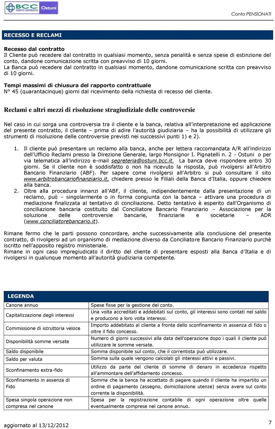 Tempi massimi di chiusura del rapporto contrattuale N 45 (quarantacinque) giorni dal ricevimento della richiesta di recesso del cliente.