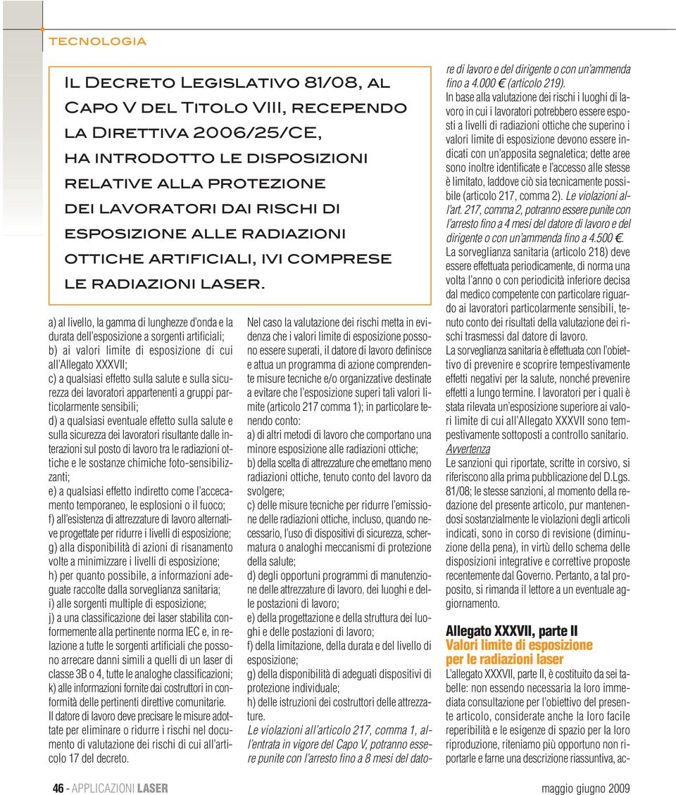 a) al livello, la gamma di lunghezze d onda e la durata dell esposizione a sorgenti artificiali; b) ai valori limite di esposizione di cui all Allegato XXXVII; c) a qualsiasi effetto sulla salute e