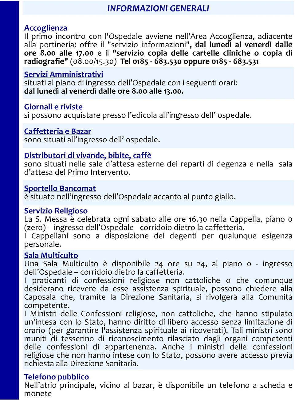 531 Servizi Amministrativi situati al piano di ingresso dell Ospedale con i seguenti orari: dal lunedì al venerdì dalle ore 8.00 