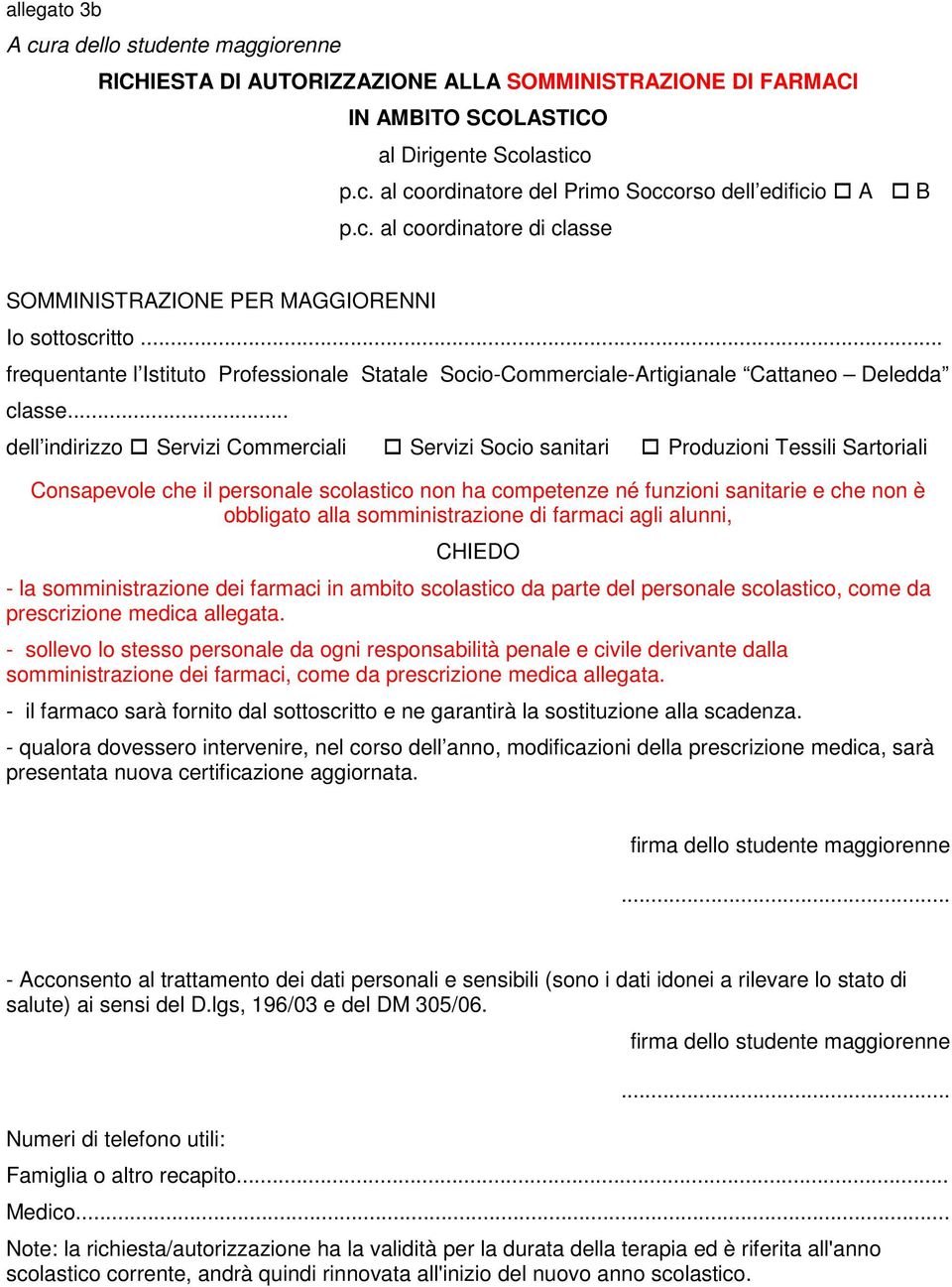 .. Consapevole che il personale scolastico non ha competenze né funzioni sanitarie e che non è obbligato alla somministrazione di farmaci agli alunni, CHIEDO - la somministrazione dei farmaci in