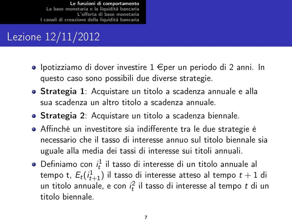 Affinché un investitore sia indifferente tra le due strategie è necessario che il tasso di interesse annuo sul titolo biennale sia uguale alla media dei tassi di interesse