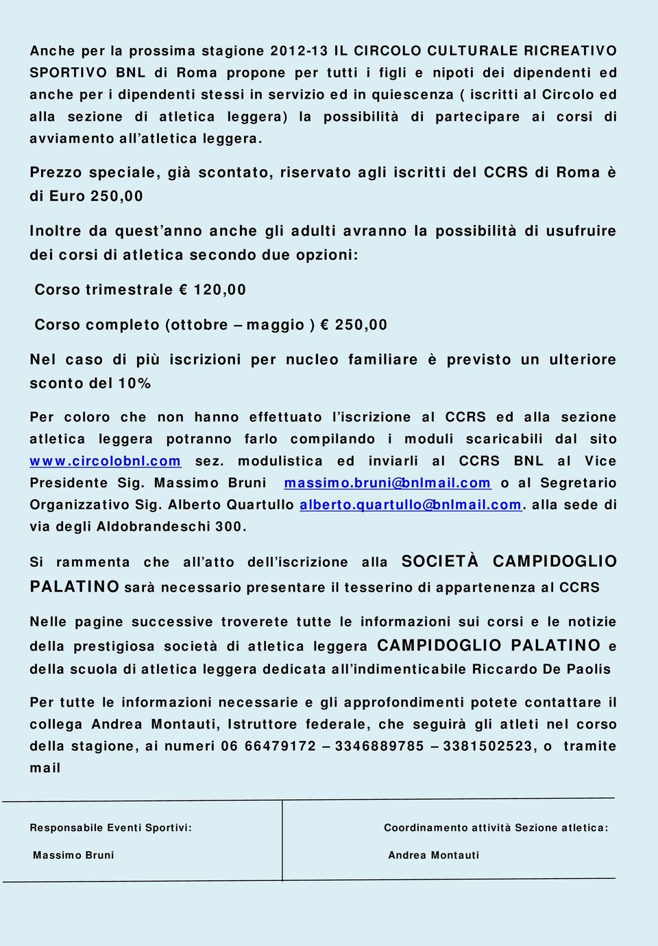 Prezzo speciale, già scontato, riservato agli iscritti del CCRS di Roma è di Euro 250,00 Inoltre da quest anno anche gli adulti avranno la possibilità di usufruire dei corsi di atletica secondo due