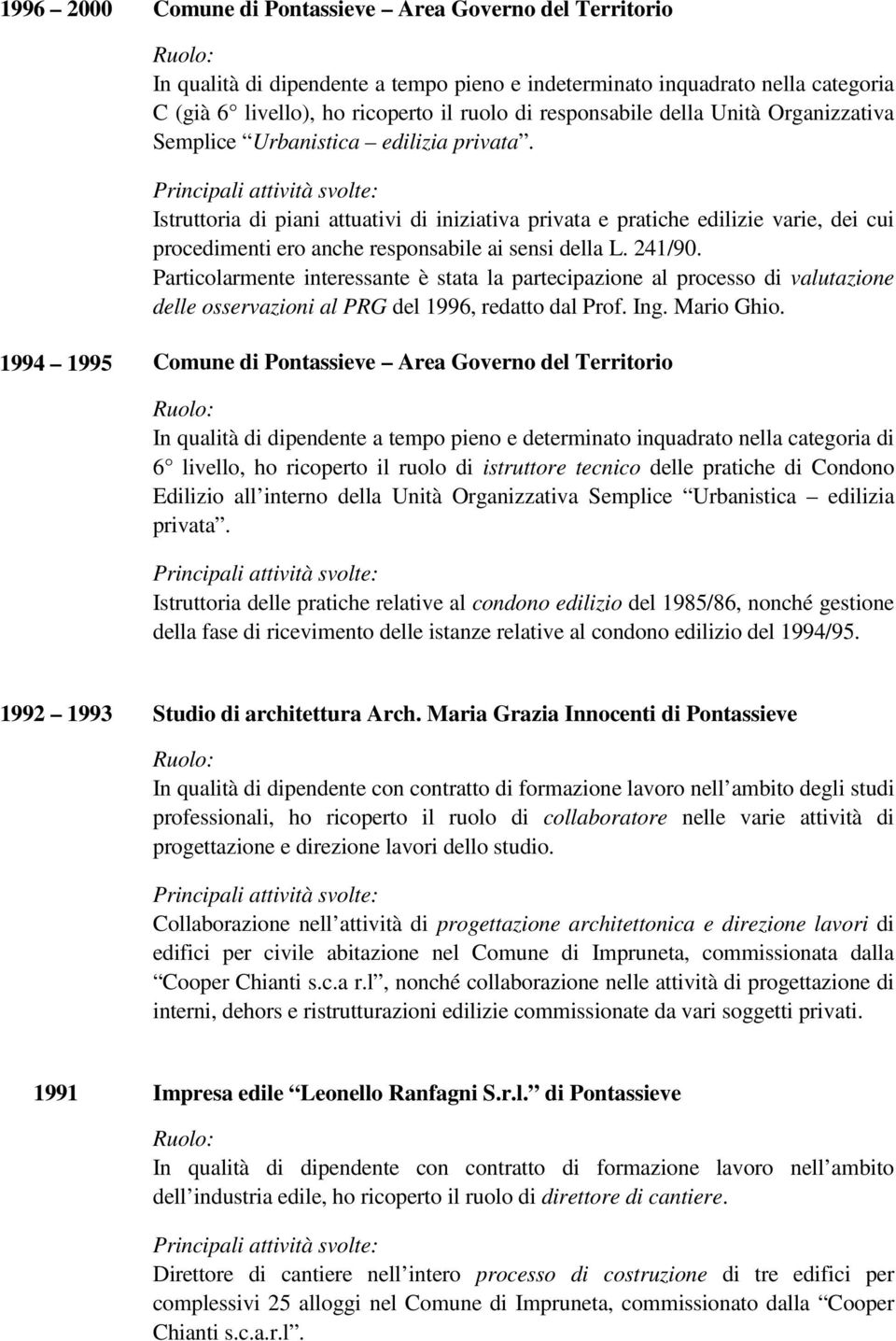 Istruttoria di piani attuativi di iniziativa privata e pratiche edilizie varie, dei cui procedimenti ero anche responsabile ai sensi della L. 241/90.