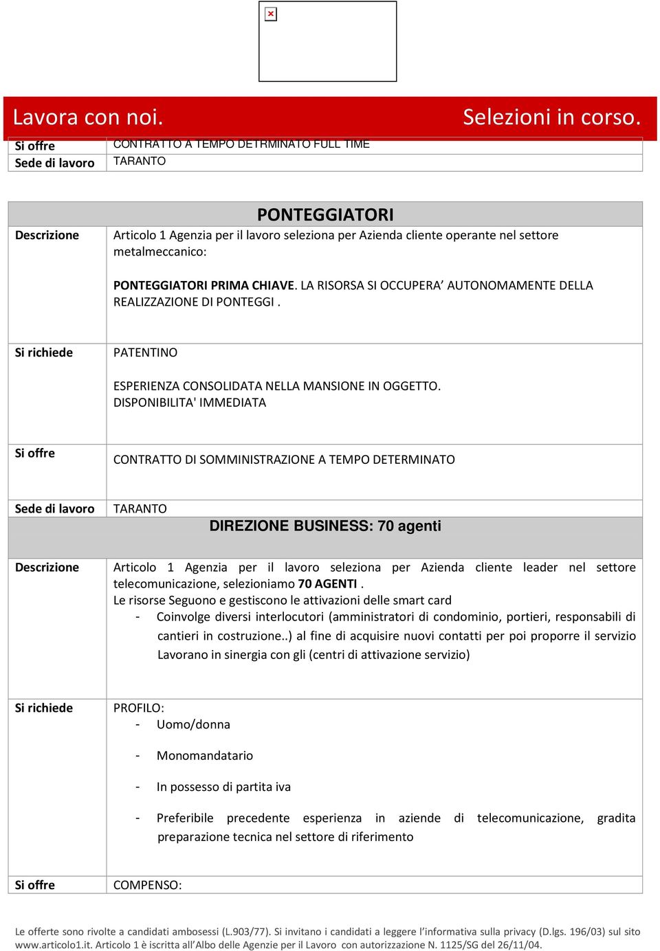 DISPONIBILITA' IMMEDIATA CONTRATTO DI SOMMINISTRAZIONE A TEMPO DETERMINATO DIREZIONE BUSINESS: 70 agenti Articolo 1 Agenzia per il lavoro seleziona per Azienda cliente leader nel settore