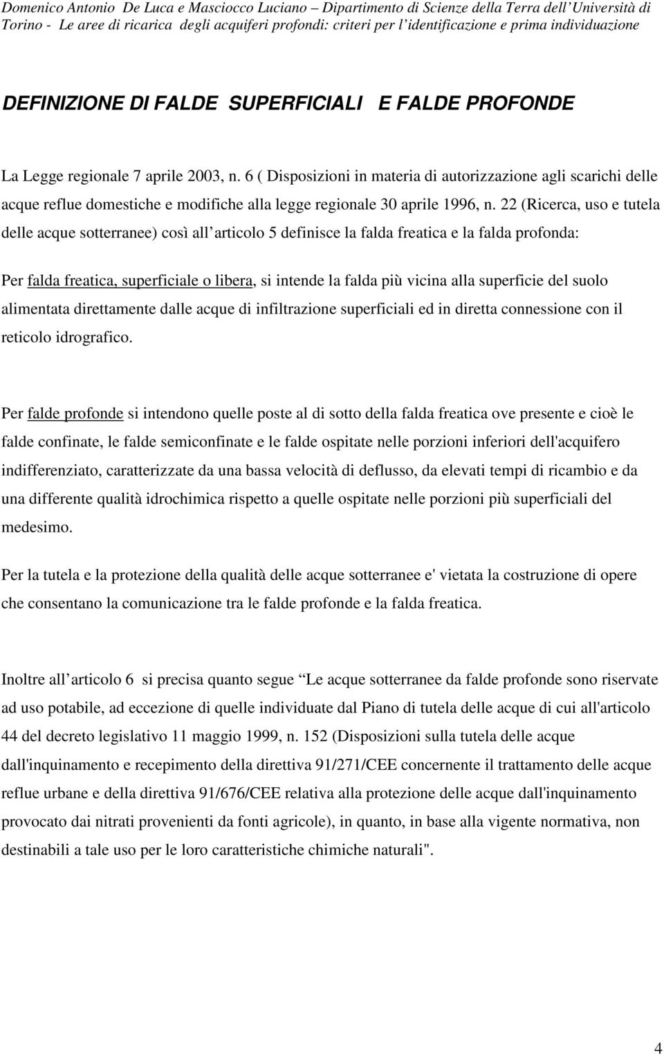 22 (Ricerca, uso e tutela delle acque sotterranee) così all articolo 5 definisce la falda freatica e la falda profonda: Per falda freatica, superficiale o libera, si intende la falda più vicina alla