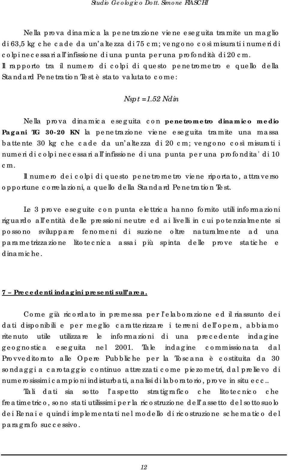 52 Ndin Nella prova dinamica eseguita con penetrometro dinamico medio Pagani TG 30-20 KN la penetrazione viene eseguita tramite una massa battente 30 kg che cade da un altezza di 20 cm; vengono così