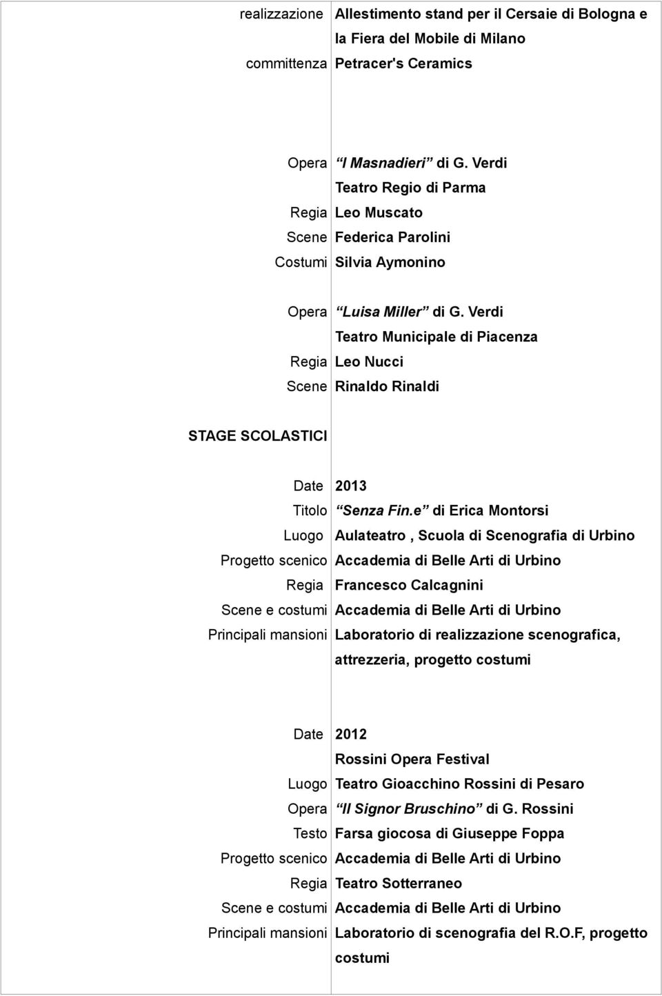 Verdi Teatro Municipale di Piacenza Leo Nucci Rinaldo Rinaldi STAGE SCOLASTICI Titolo Progetto scenico e costumi Principali mansioni 2013 Senza Fin.