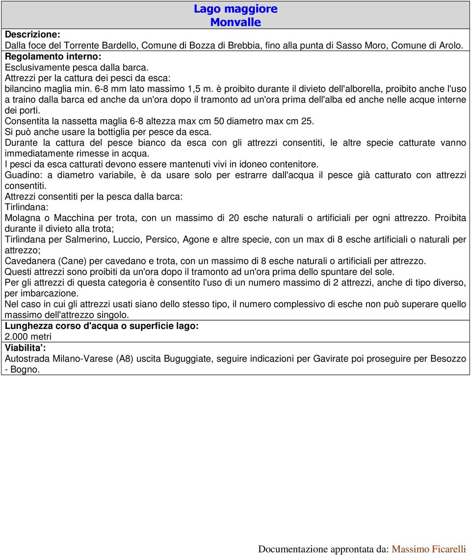 Tirlindana: durante il divieto alla trota; Cavedanera (Cane) per cavedano e trota, con un massimo di 8 esche naturali o artificiali