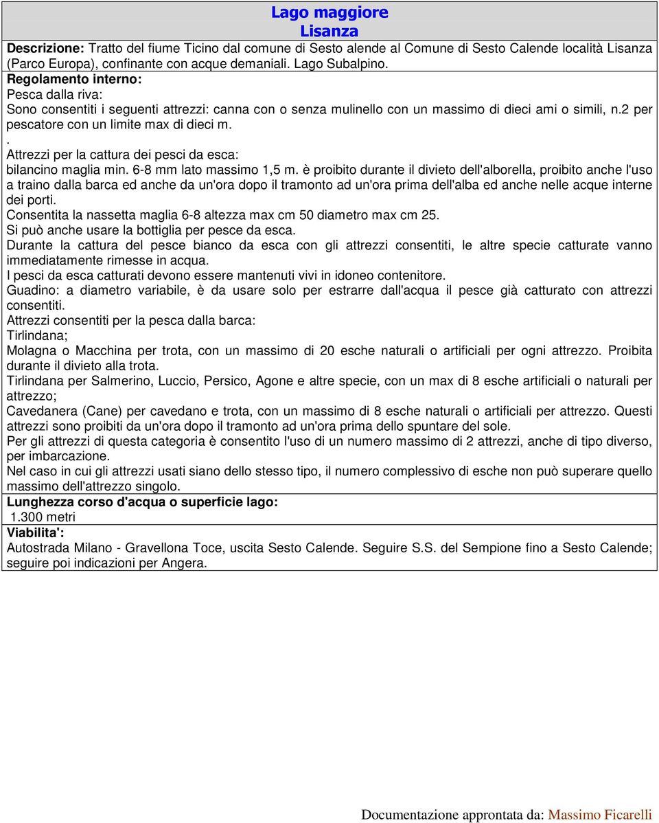 . Cavedanera (Cane) per cavedano e trota, con un massimo di 8 esche naturali o artificiali per attrezzo.