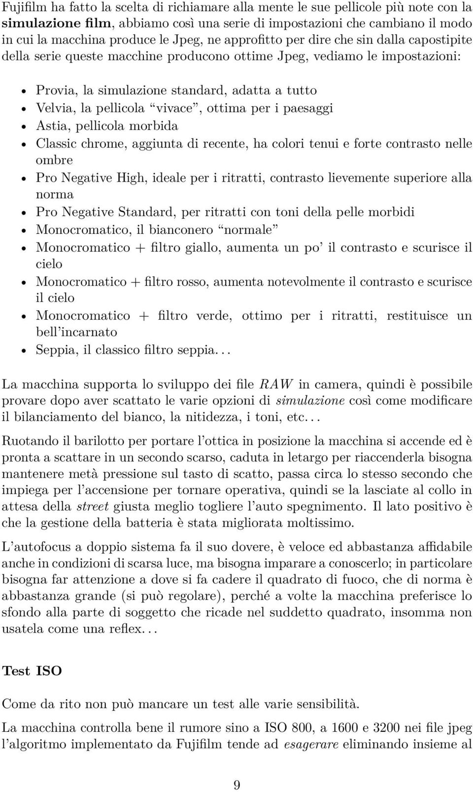 vivace, ottima per i paesaggi Astia, pellicola morbida Classic chrome, aggiunta di recente, ha colori tenui e forte contrasto nelle ombre Pro Negative High, ideale per i ritratti, contrasto