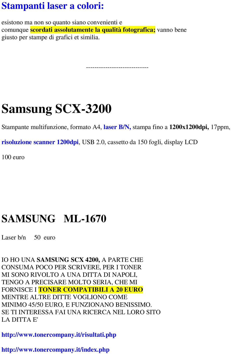 0, cassetto da 150 fogli, display LCD 100 euro SAMSUNG ML-1670 Laser b/n 50 euro IO HO UNA SAMSUNG SCX 4200, A PARTE CHE CONSUMA POCO PER SCRIVERE, PER I TONER MI SONO RIVOLTO A UNA DITTA DI NAPOLI,