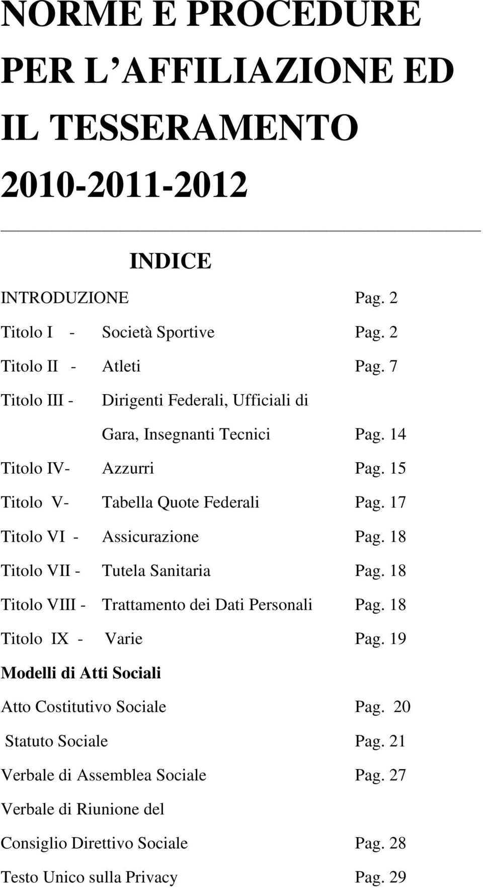 17 Titolo VI - Assicurazione Pag. 18 Titolo VII - Tutela Sanitaria Pag. 18 Titolo VIII - Trattamento dei Dati Personali Pag. 18 Titolo IX - Varie Pag.