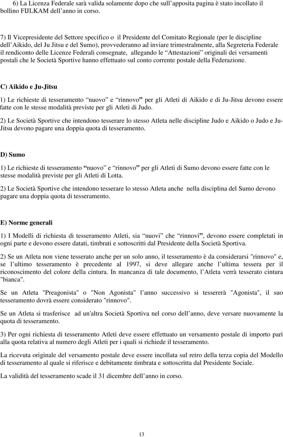 Federale il rendiconto delle Licenze Federali consegnate, allegando le Attestazioni originali dei versamenti postali che le Società Sportive hanno effettuato sul conto corrente postale della