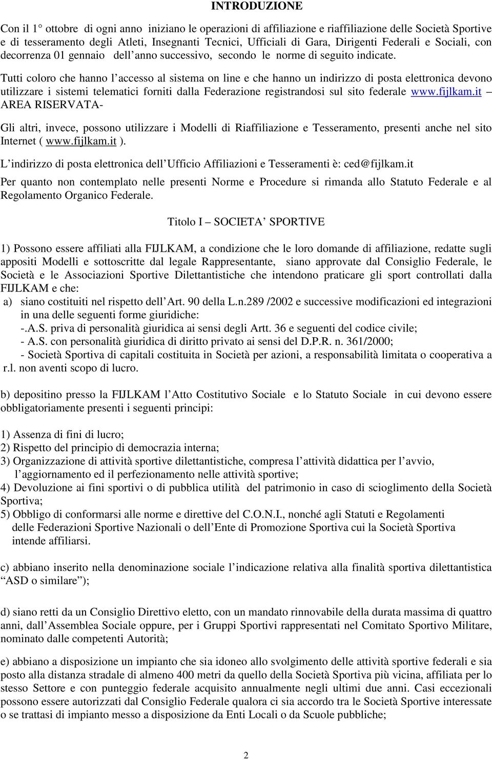 Tutti coloro che hanno l accesso al sistema on line e che hanno un indirizzo di posta elettronica devono utilizzare i sistemi telematici forniti dalla Federazione registrandosi sul sito federale www.