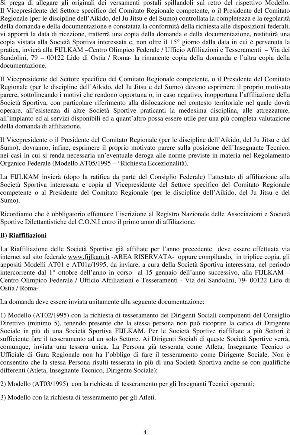 la regolarità della domanda e della documentazione e constatata la conformità della richiesta alle disposizioni federali, vi apporrà la data di ricezione, tratterrà una copia della domanda e della