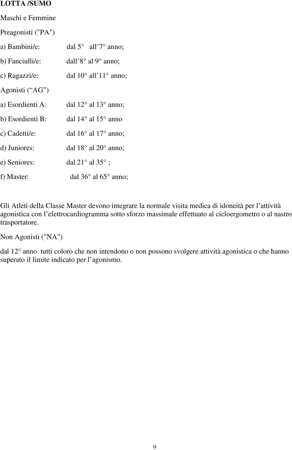 della Classe Master devono integrare la normale visita medica di idoneità per l attività agonistica con l elettrocardiogramma sotto sforzo massimale effettuato al cicloergometro o al