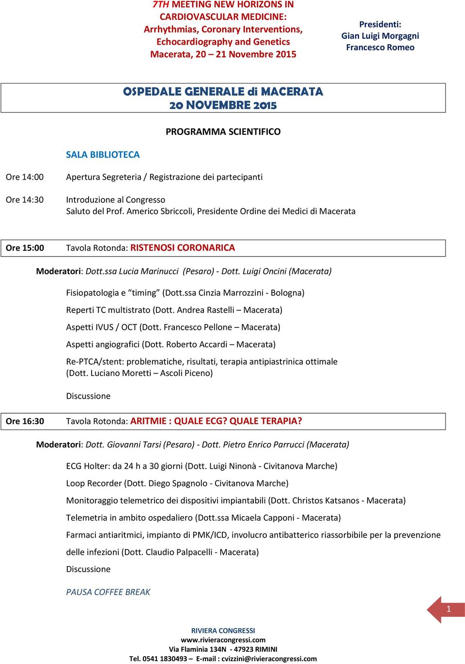 Luigi Oncini (Macerata) Fisiopatologia e timing (Dott.ssa Cinzia Marrozzini - Bologna) Reperti TC multistrato (Dott. Andrea Rastelli Macerata) Aspetti IVUS / OCT (Dott.