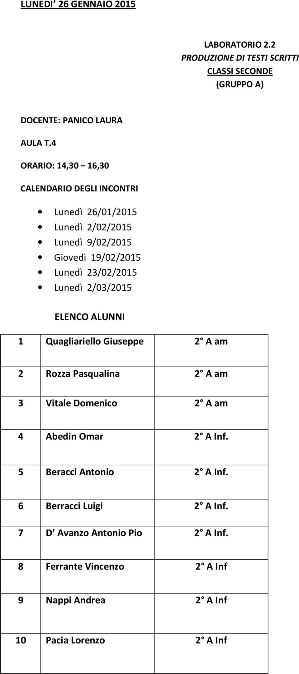 Lunedì 2/03/2015 ELENCO ALUNNI 1 Quagliariello Giuseppe 2 A am 2 Rozza Pasqualina 2 A am 3 Vitale Domenico 2 A am 4 Abedin Omar 2 A Inf.