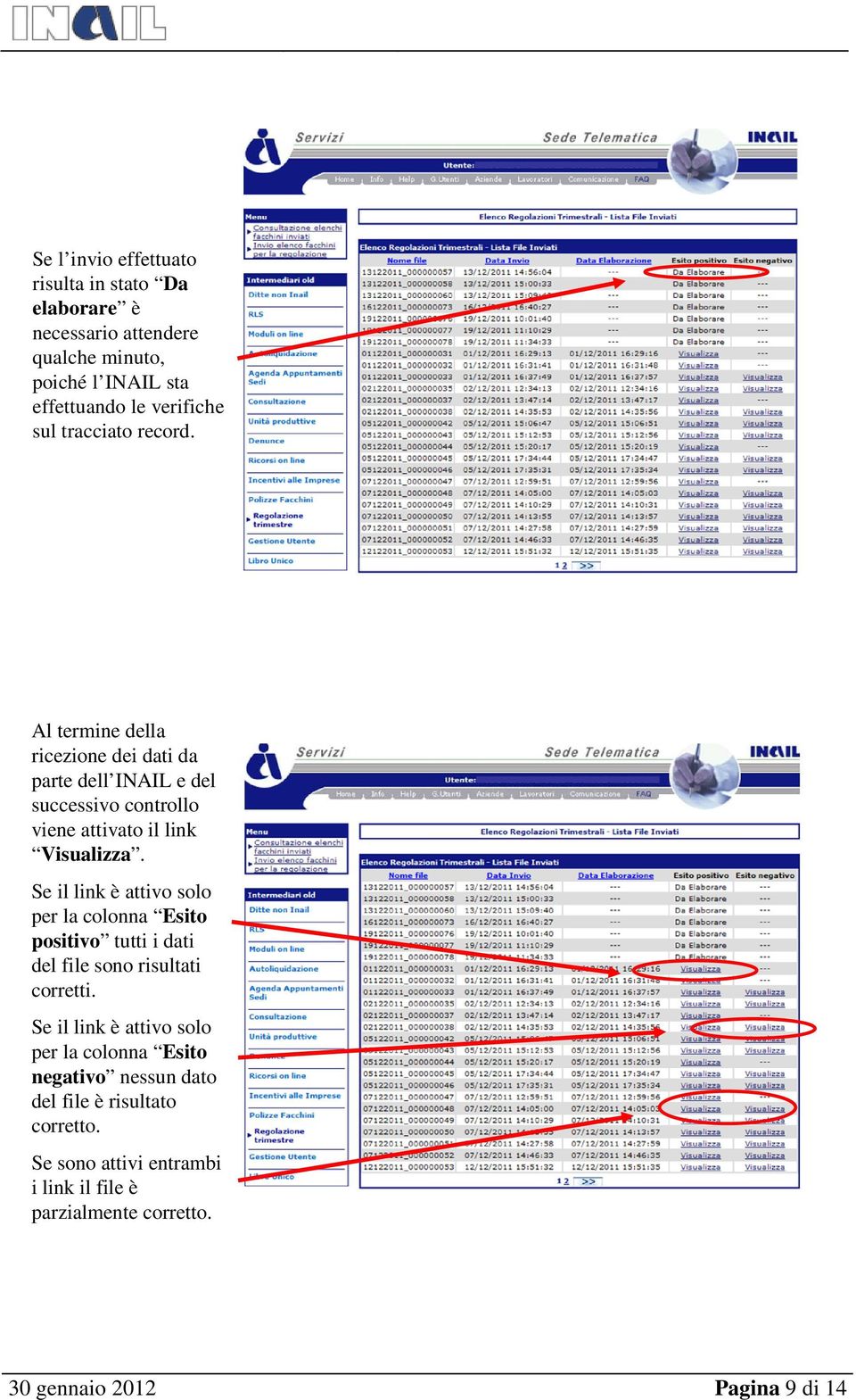 Se il link è attivo solo per la colonna Esito positivo tutti i dati del file sono risultati corretti.