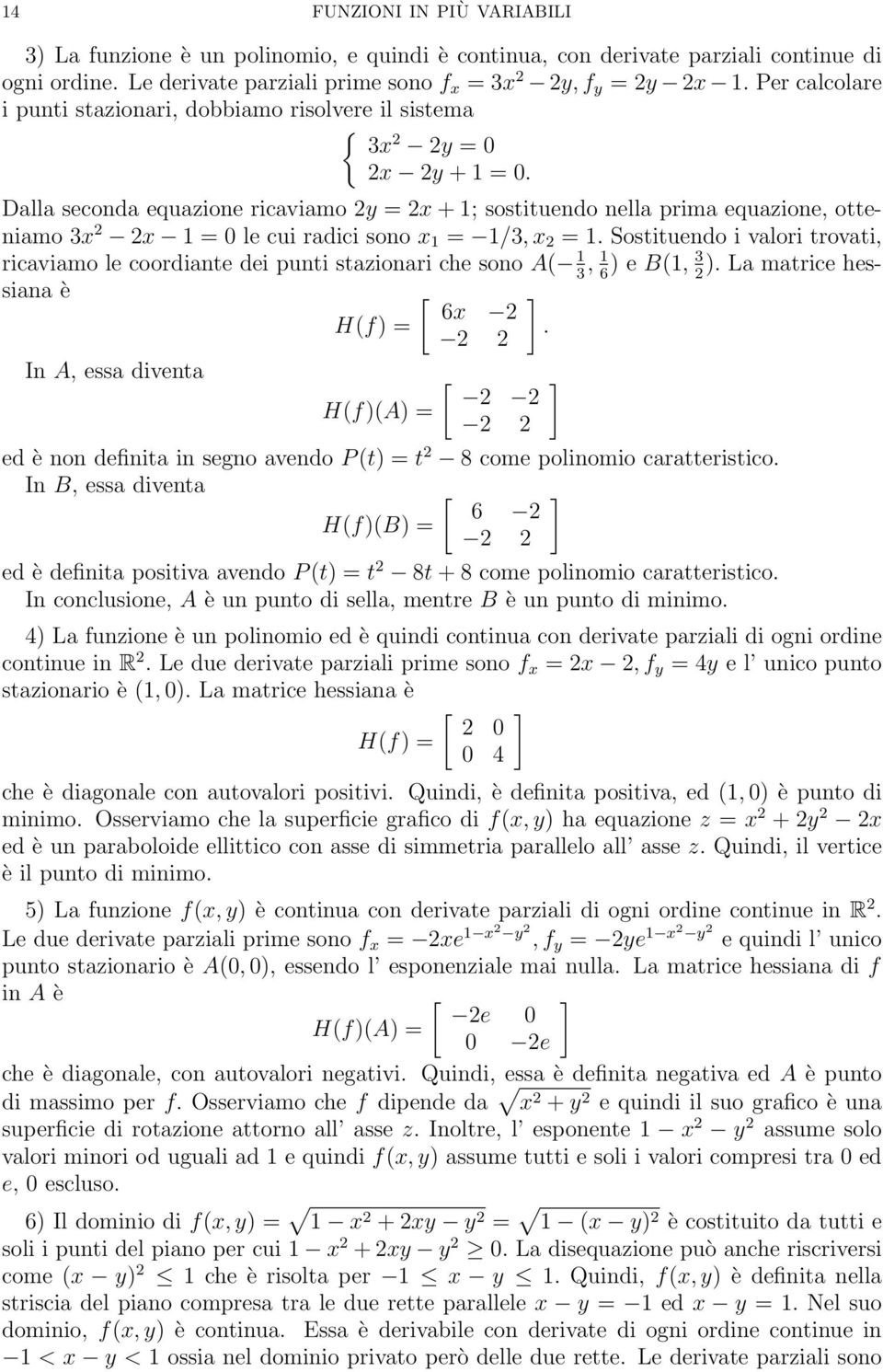 Dalla seconda equazione ricaviamo = x + 1; sostituendo nella prima equazione, otteniamo 3x x 1 = 0 le cui radici sono x 1 = 1/3, x = 1.