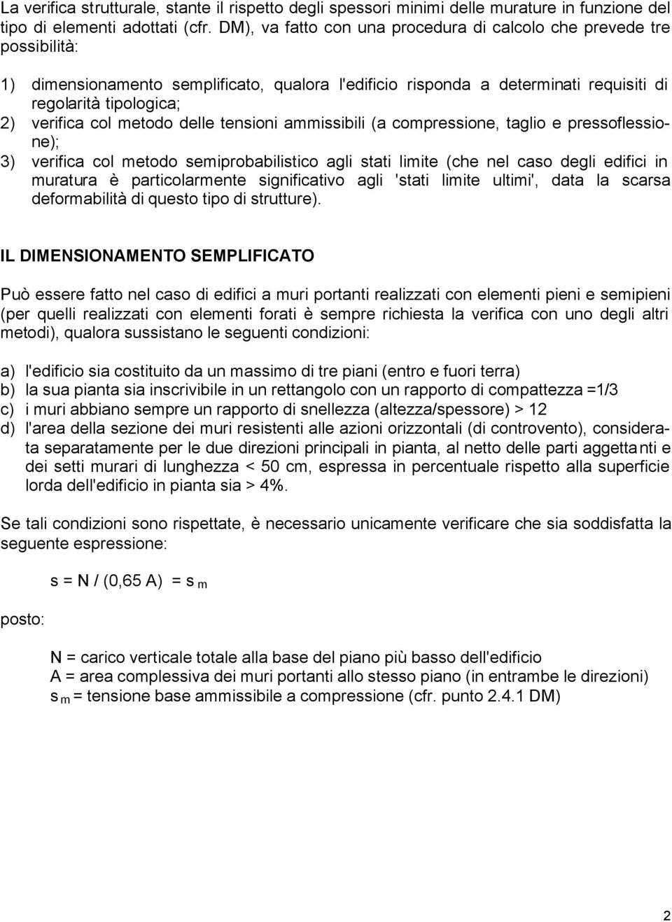 metodo delle tensioni ammissibili (a compressione, taglio e pressoflessione); 3) verifica col metodo semiprobabilistico agli stati limite (che nel caso degli edifici in muratura è particolarmente