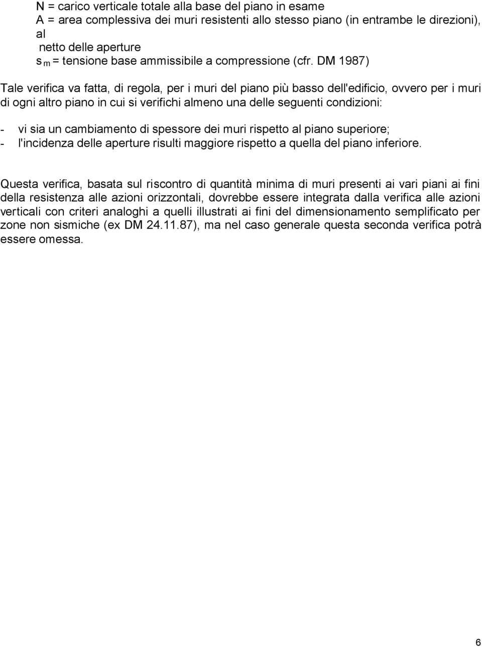 DM 1987) Tale verifica va fatta, di regola, per i muri del piano più basso dell'edificio, ovvero per i muri di ogni altro piano in cui si verifichi almeno una delle seguenti condizioni: - vi sia un