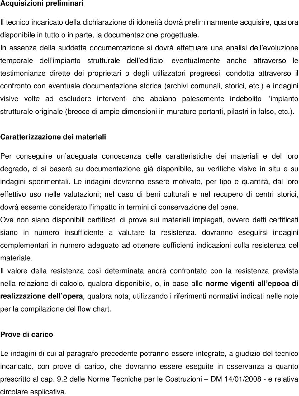 proprietari o degli utilizzatori pregressi, condotta attraverso il confronto con eventuale documentazione storica (archivi comunali, storici, etc.