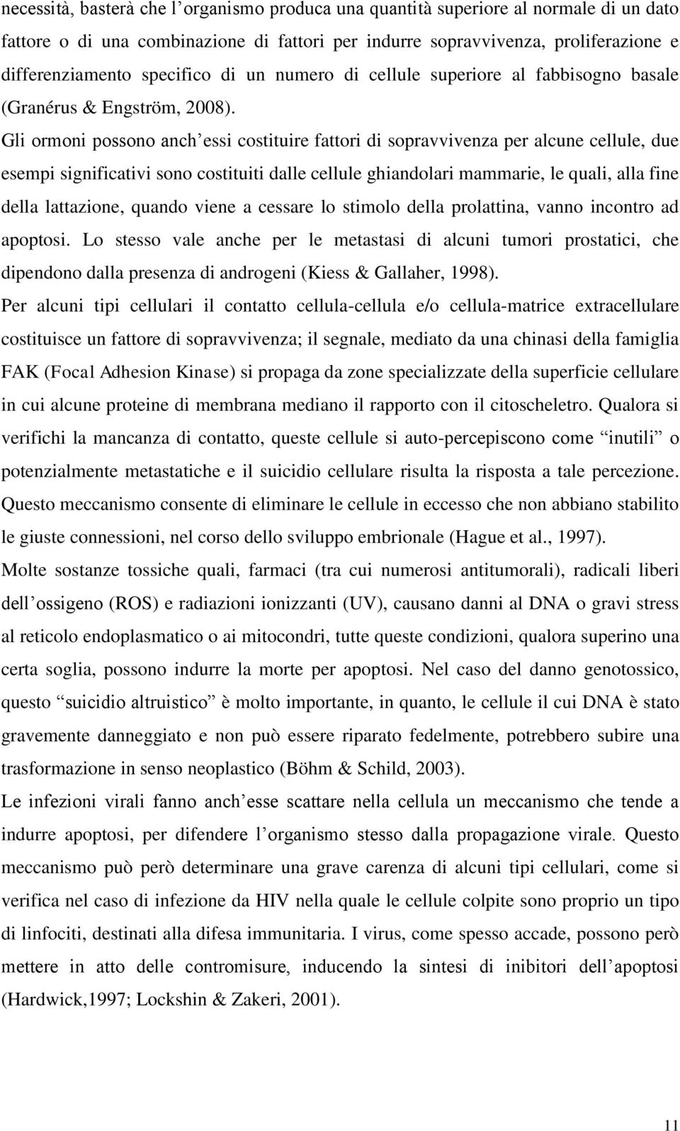 Gli ormoni possono anch essi costituire fattori di sopravvivenza per alcune cellule, due esempi significativi sono costituiti dalle cellule ghiandolari mammarie, le quali, alla fine della lattazione,