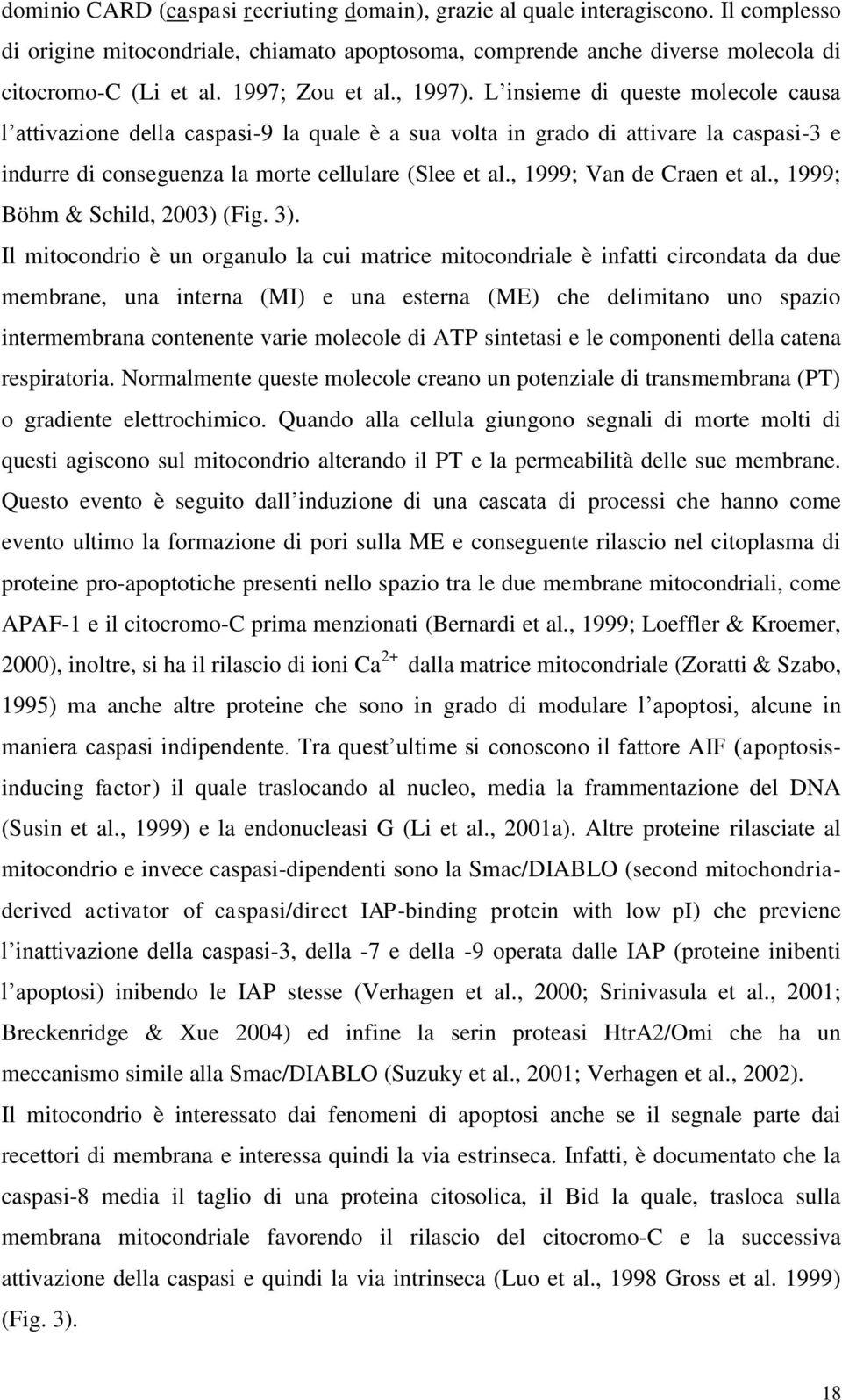 L insieme di queste molecole causa l attivazione della caspasi-9 la quale è a sua volta in grado di attivare la caspasi-3 e indurre di conseguenza la morte cellulare (Slee et al.