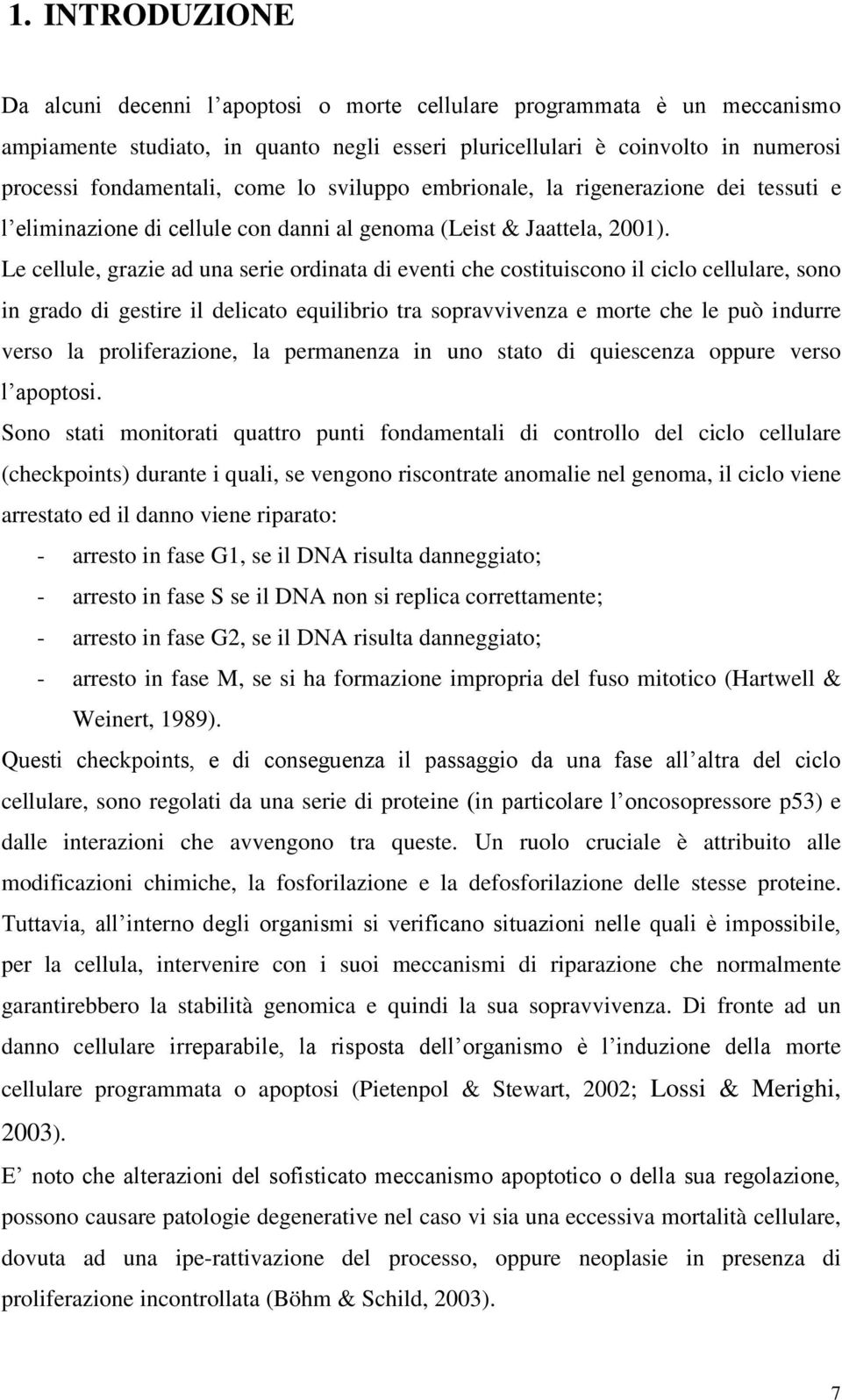 Le cellule, grazie ad una serie ordinata di eventi che costituiscono il ciclo cellulare, sono in grado di gestire il delicato equilibrio tra sopravvivenza e morte che le può indurre verso la