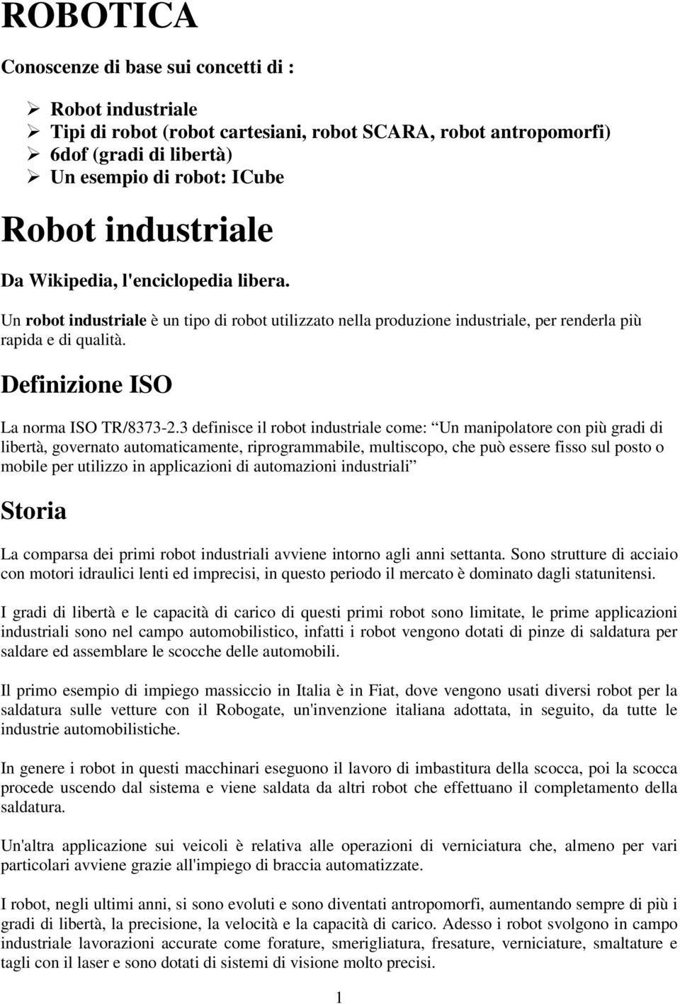 3 definisce il robot industriale come: Un manipolatore con più gradi di libertà, governato automaticamente, riprogrammabile, multiscopo, che può essere fisso sul posto o mobile per utilizzo in