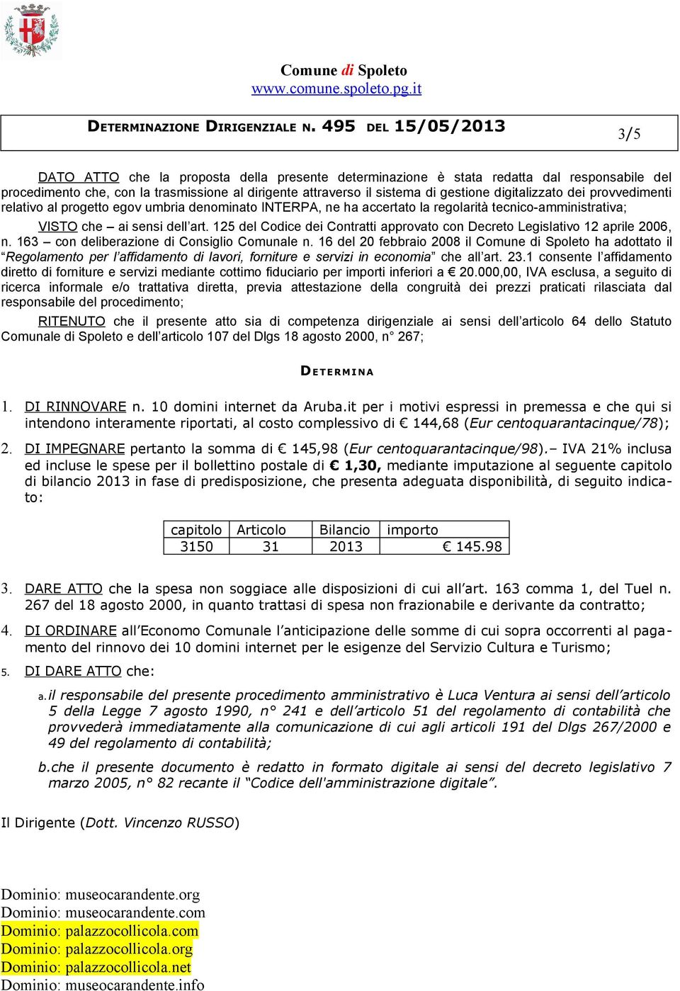 125 del Codice dei Contratti approvato con Decreto Legislativo 12 aprile 2006, n. 163 con deliberazione di Consiglio Comunale n.