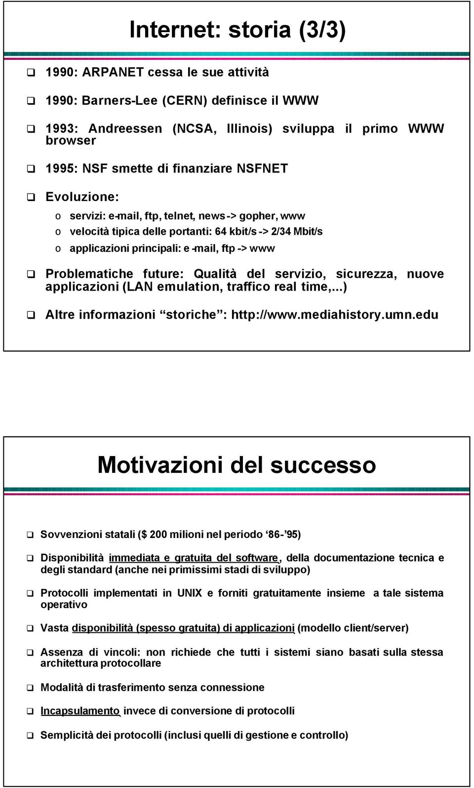 Qualità del servizio, sicurezza, nuove applicazioni (LAN emulation, traffico real time,...) Altre informazioni storiche : http://www.mediahistory.umn.