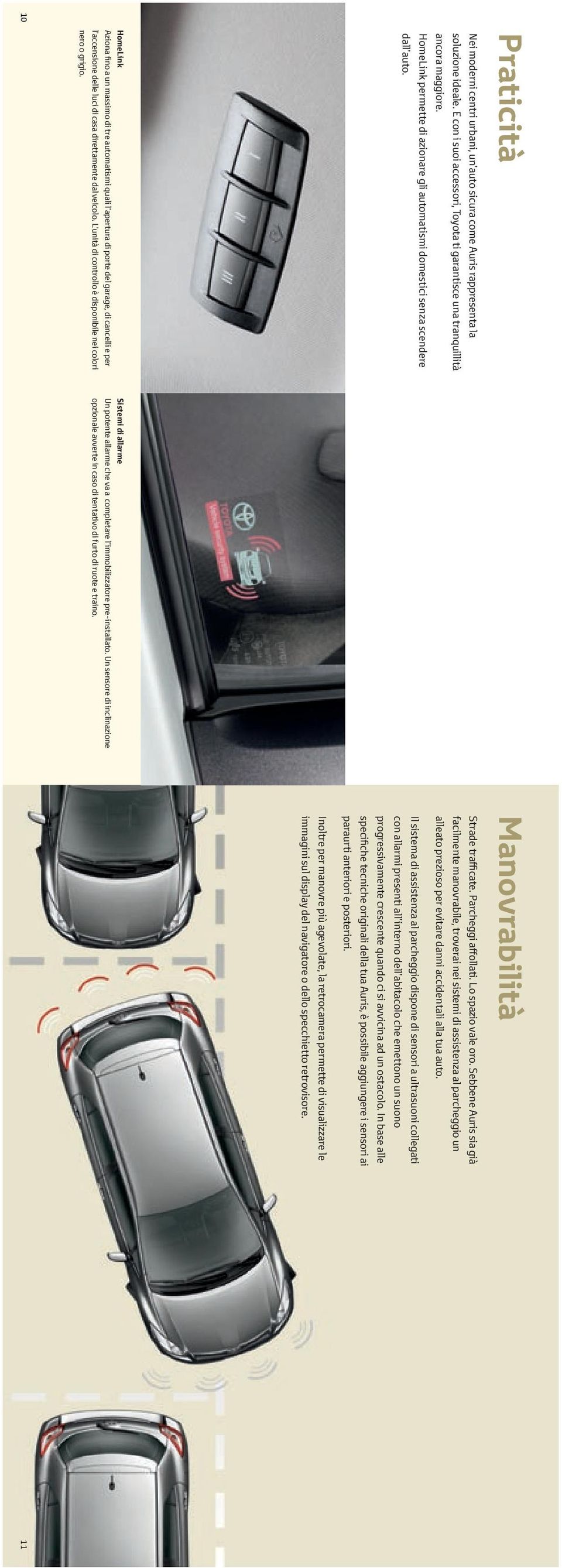 HomeLink Aziona fino a un massimo di tre automatismi quali l apertura di porte del garage, di cancelli e per l accensione delle luci di casa direttamente dal veicolo.