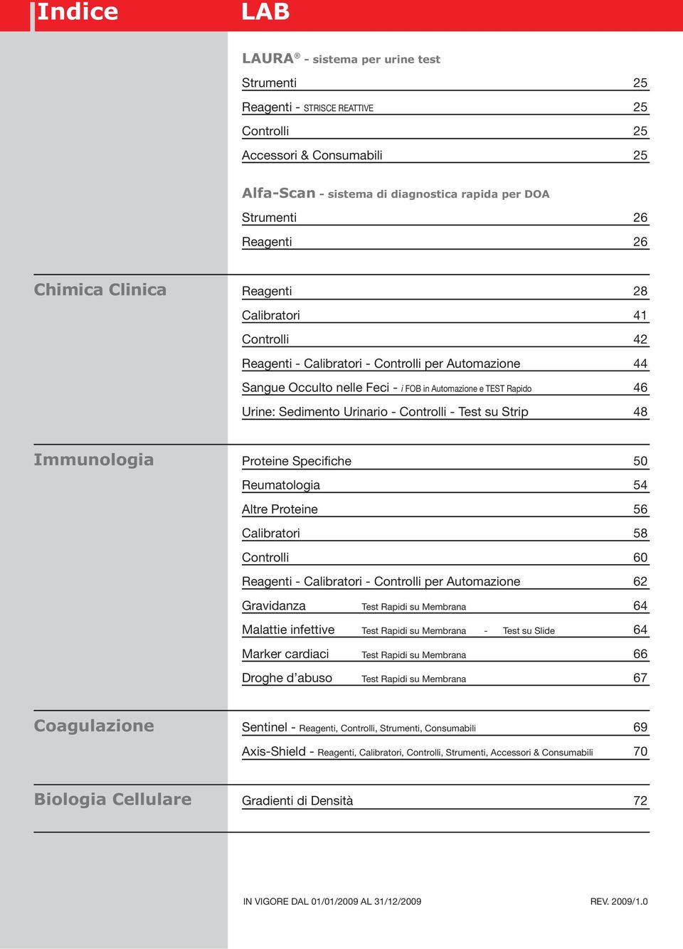 Urinario - Controlli - Test su Strip 48 Immunologia Proteine Specifiche 50 Reumatologia 54 Altre Proteine 56 Calibratori 58 Controlli 60 Reagenti - Calibratori - Controlli per Automazione 62