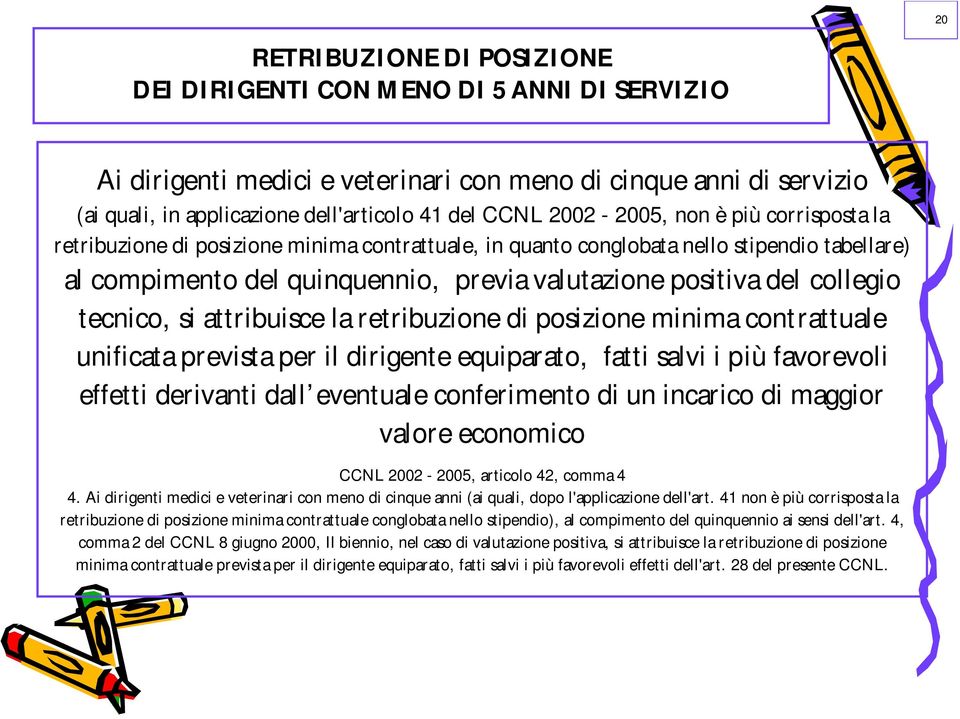 collegio tecnico, si attribuisce la retribuzione di posizione minima contrattuale unificata prevista per il dirigente equiparato, fatti salvi i più favorevoli effetti derivanti dall eventuale