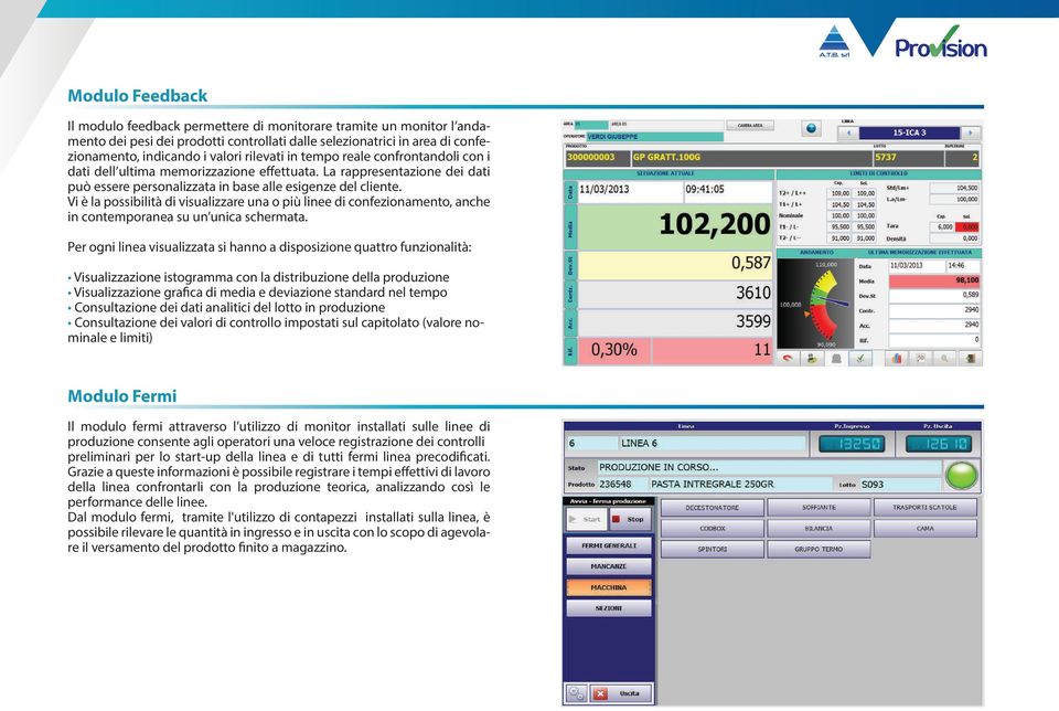 Vi è la possibilità di visualizzare una o più linee di confezionamento, anche in contemporanea su un unica schermata.