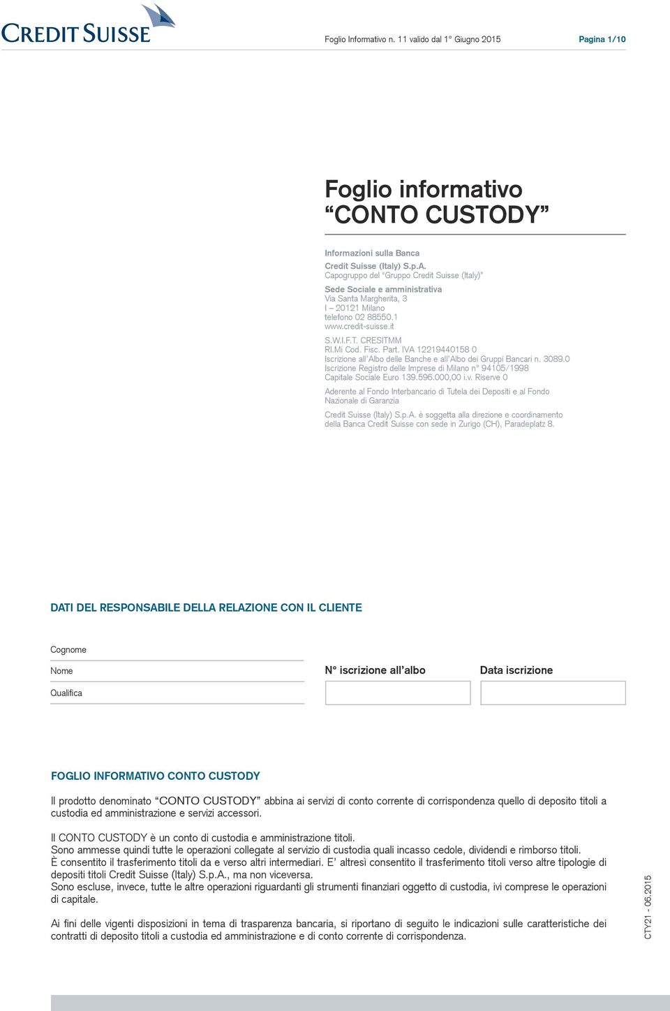 IVA 12219440158 0 Iscrizione all Albo delle Banche e all Albo dei Gruppi Bancari n. 3089.0 Iscrizione Registro delle Imprese di Milano n 94105/1998 Capitale Sociale Euro 139.596.000,00 i.v.