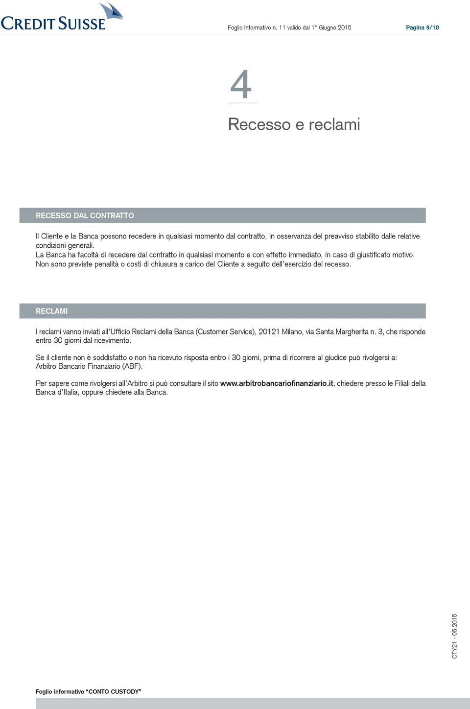 Non sono previste penalità o costi di chiusura a carico del Cliente a seguito dell esercizio del recesso.