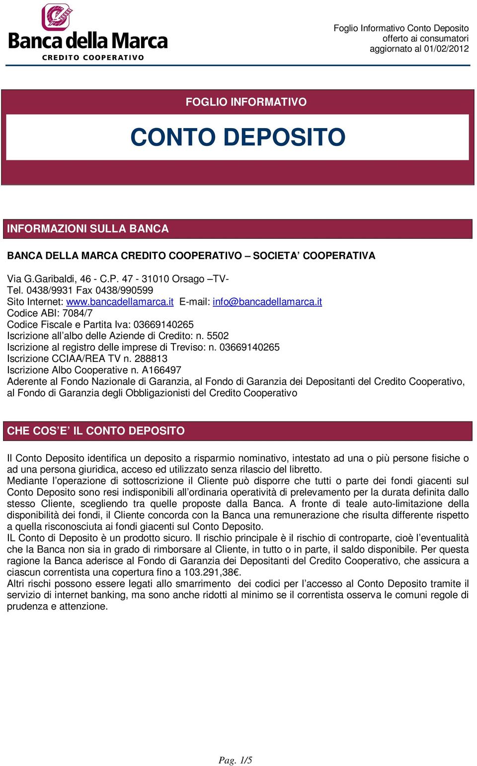 5502 Iscrizione al registro delle imprese di Treviso: n. 03669140265 Iscrizione CCIAA/REA TV n. 288813 Iscrizione Albo Cooperative n.