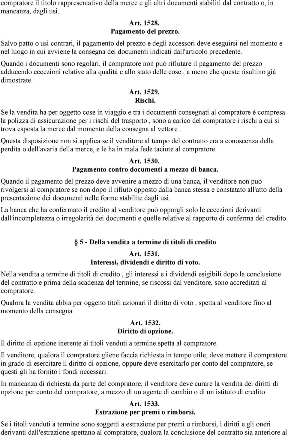 Quando i documenti sono regolari, il compratore non può rifiutare il pagamento del prezzo adducendo eccezioni relative alla qualità e allo stato delle cose, a meno che queste risultino già dimostrate.