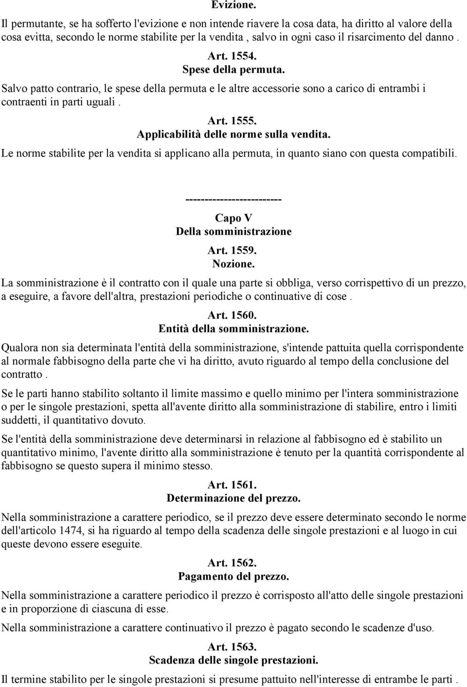 danno. Art. 1554. Spese della permuta. Salvo patto contrario, le spese della permuta e le altre accessorie sono a carico di entrambi i contraenti in parti uguali. Art. 1555.