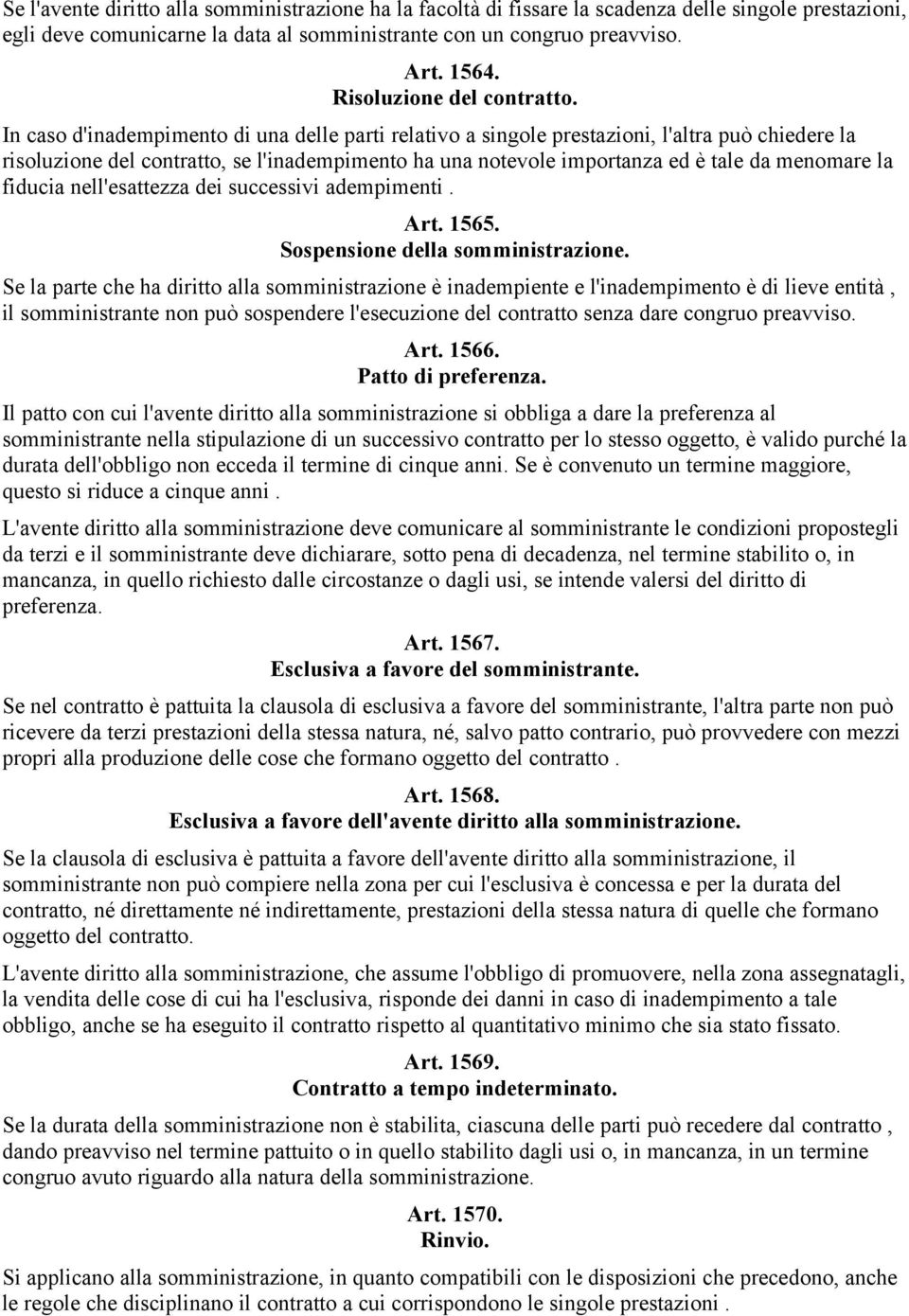 In caso d'inadempimento di una delle parti relativo a singole prestazioni, l'altra può chiedere la risoluzione del contratto, se l'inadempimento ha una notevole importanza ed è tale da menomare la