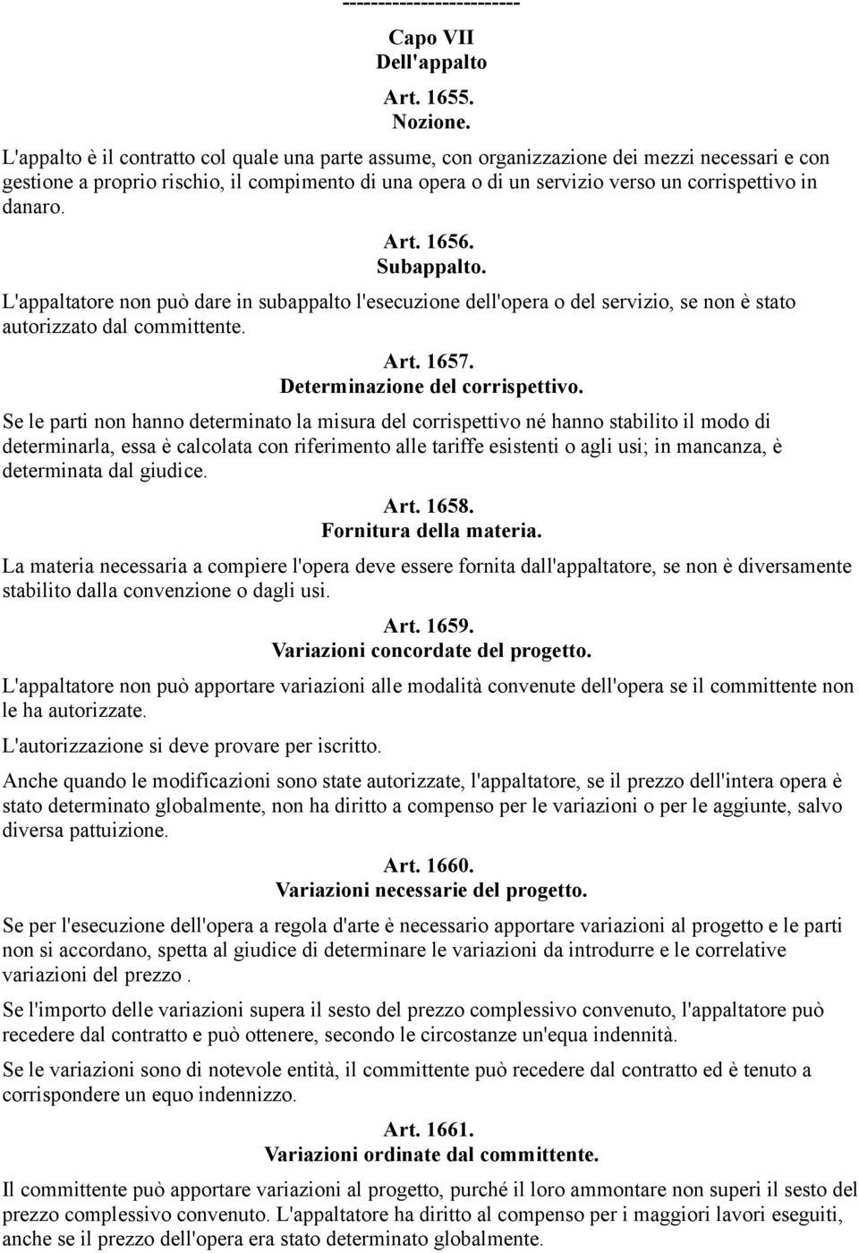 danaro. Art. 1656. Subappalto. L'appaltatore non può dare in subappalto l'esecuzione dell'opera o del servizio, se non è stato autorizzato dal committente. Art. 1657. Determinazione del corrispettivo.