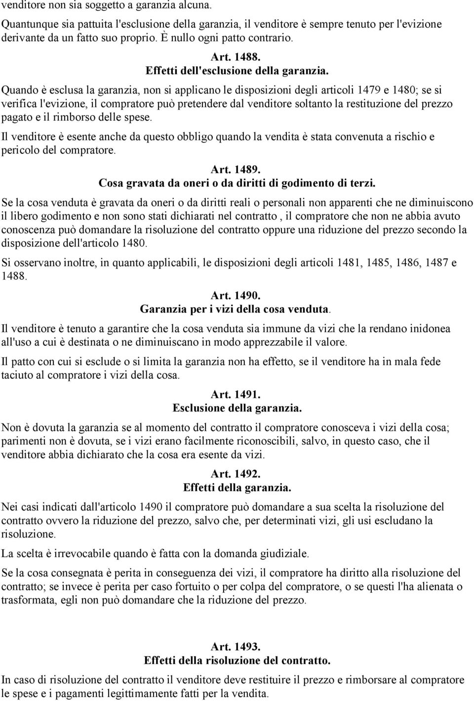 Quando è esclusa la garanzia, non si applicano le disposizioni degli articoli 1479 e 1480; se si verifica l'evizione, il compratore può pretendere dal venditore soltanto la restituzione del prezzo