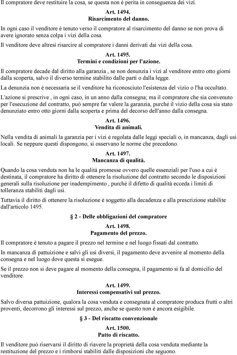 Il venditore deve altresì risarcire al compratore i danni derivati dai vizi della cosa. Art. 1495. Termini e condizioni per l'azione.