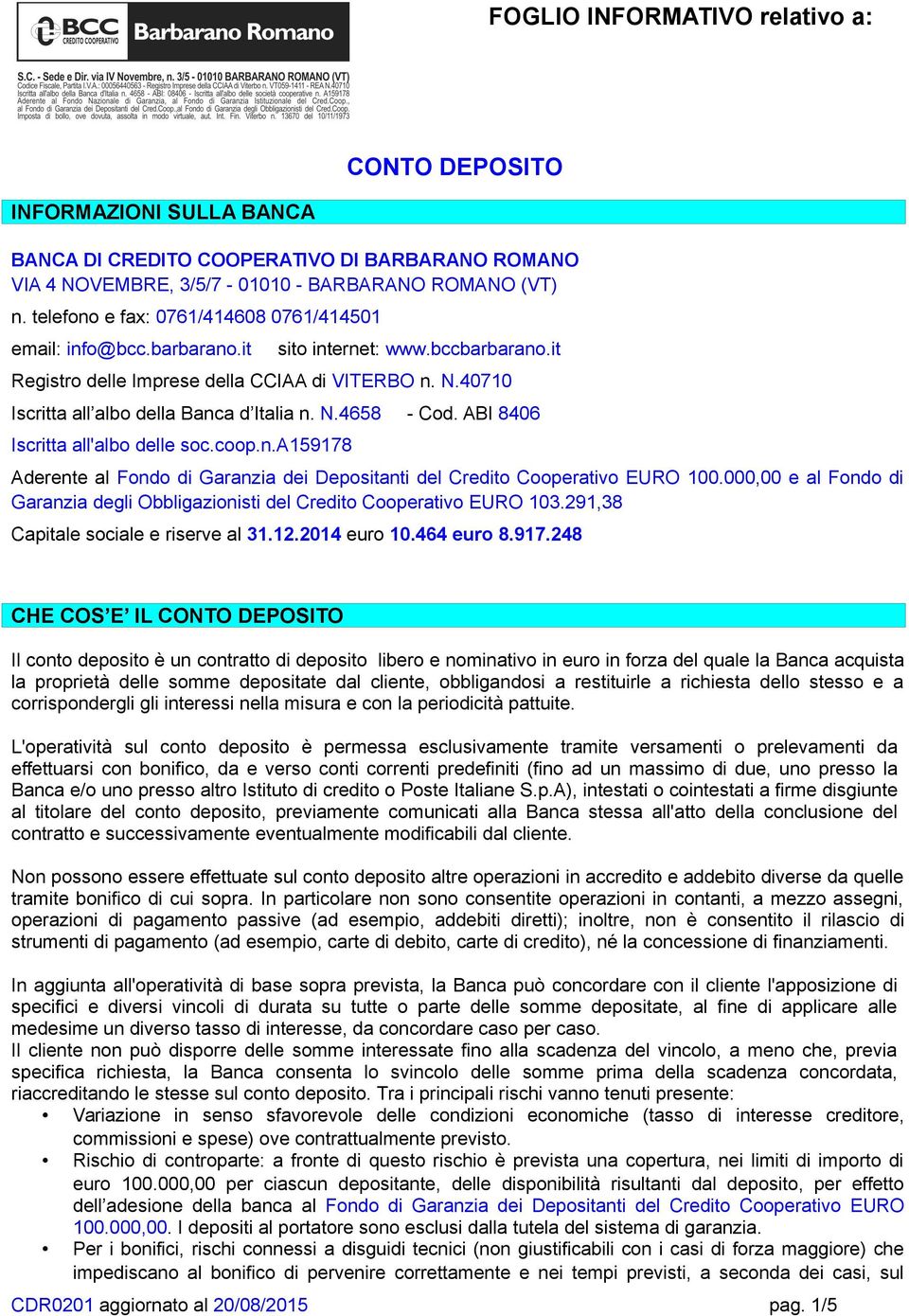 40710 Iscritta all albo della Banca d Italia n. N.4658 - Cod. ABI 8406 Iscritta all'albo delle soc.coop.n.a159178 Aderente al Fondo di Garanzia dei Depositanti del Credito Cooperativo EURO 100.